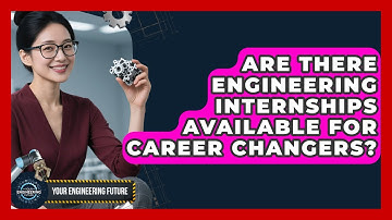 Are There Engineering Internships Available for Career Changers? - Your Engineering Future