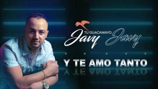 Video thumbnail of "Y TE AMO TANTO  Tu Guacamayo Javy Javy"