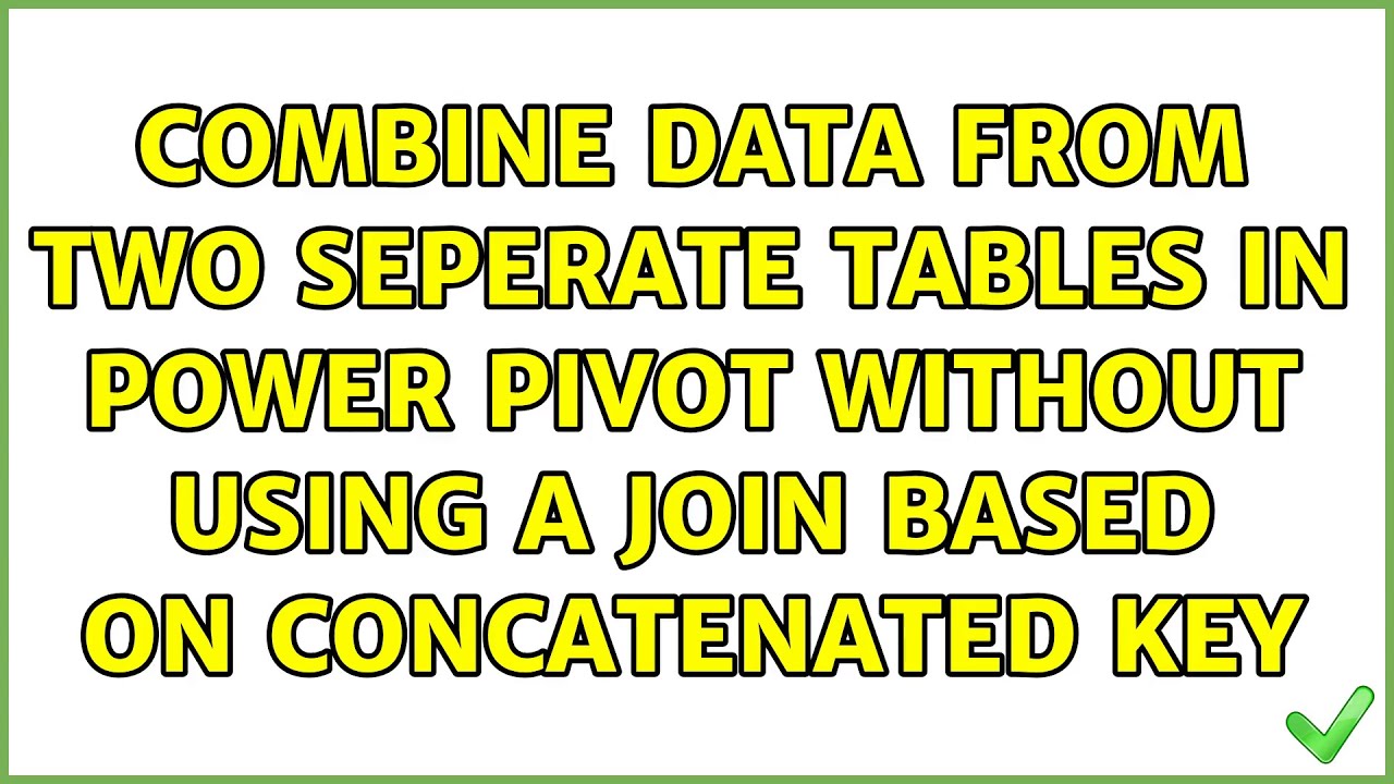 Combine data from two seperate tables in Power Pivot without using a join based on concatenated
