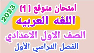 امتحان متوقع( 1) ومراجعه شامله / اللغة العربية / الصف الاول الاعدادى / الترم الاول 2023