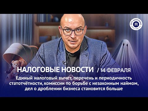 Единый налоговый вычет, статотчётность, дробление бизнеса. Налоговые новости с Петром Захарченко