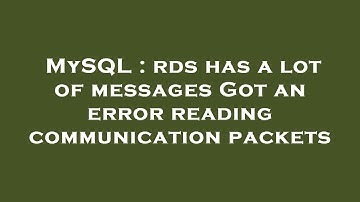 MySQL : rds has a lot of messages Got an error reading communication packets