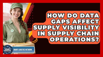 How Do Data Gaps Affect Supply Visibility in Supply Chain Operations? | Smart Logistics Network News