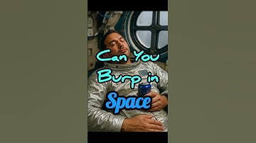 Can You Burp in Space???