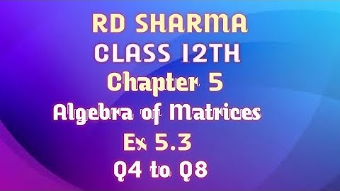 RD Sharma | Class 12 | Chapter 5 | Algebra of Matrices | Ex 5.3 | Q4 & Q8 |