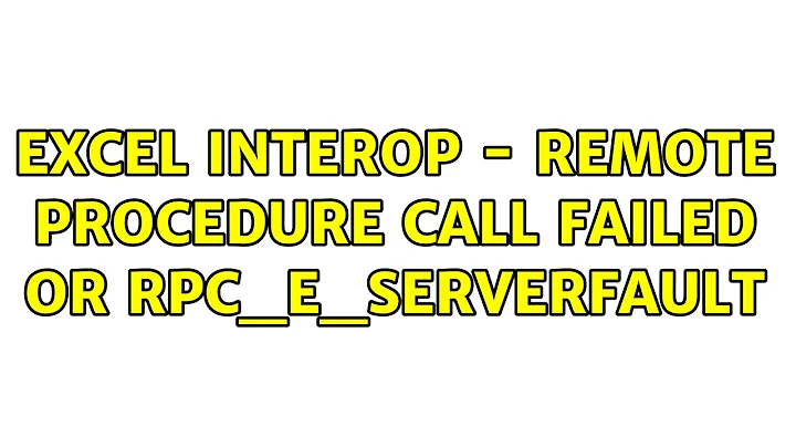 Excel interop - remote procedure call failed or RPC_E_SERVERFAULT (2 Solutions!!)