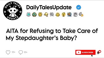 AITA for Refusing to Take Care of My Stepdaughter’s Baby?