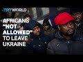 Reports of racist treatment against Africans trying to flee Ukraine