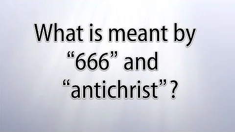 What is meant by "666" and "antichrist"?