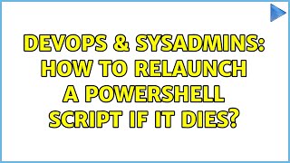Celebrity DevOps & SysAdmins: How to relaunch a powershell script if it dies? Profile