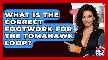 What Is The Correct Footwork For The Tomahawk Loop? - Ping Pong Prodigy