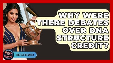 Why Were There Debates Over DNA Structure Credit? - Firsts of the World