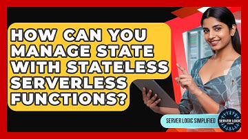 How Can You Manage State With Stateless Serverless Functions? - Server Logic Simplified