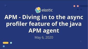 APM - Diving in to the async profiler feature of the java APM agent - May 6, 2020 - Elastic Meetup