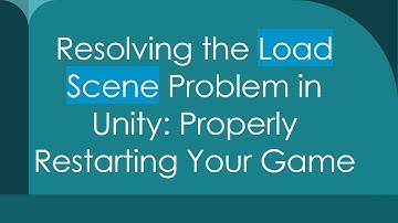 Resolving the Load Scene Problem in Unity: Properly Restarting Your Game