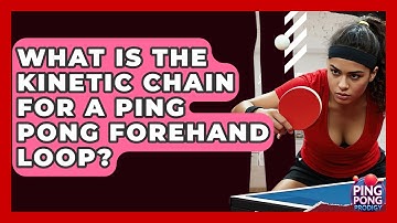 What Is The Kinetic Chain For A Ping Pong Forehand Loop? - Ping Pong Prodigy