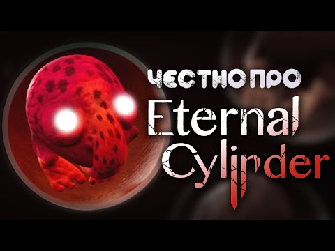 Видео: А ТЕПЕРЬ ЧЕСТНО ПРО ETERNAL CYLINDER