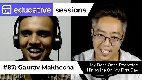 #87: ”My Boss Once Regretted Hiring Me On My First Day” with Gaurav Makhecha | Educative Sessions
