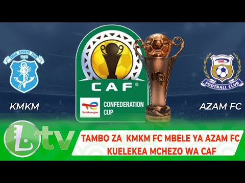 TAMBO ZA KMKM FC MBELE YA AZAM FC KUELEKEA MCHEZO WA CAF