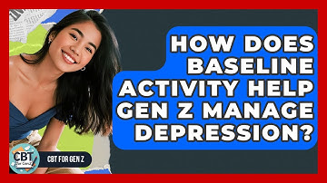 How Does Baseline Activity Help Gen Z Manage Depression? - CBT for Gen Z