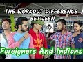 The workout difference between indians and foreigners  sense of none