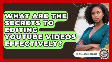 What Are The Secrets To Editing YouTube Videos Effectively? - The Millennials Mindset
