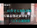 82岁老太胡搅蛮缠，强行霸占邻居家房屋十几年，一言不合就撬锁