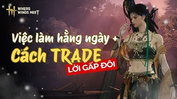 Những Việc Phải Làm Hằng Ngày + Hướng Dẫn Trade Để Lời Gấp Đôi Trong Where Winds Meet