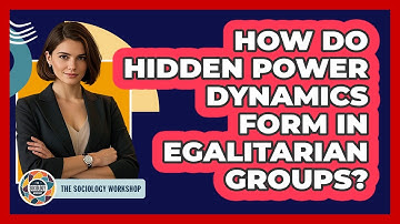How Do Hidden Power Dynamics Form In Egalitarian Groups? - The Sociology Workshop