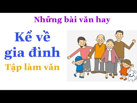 Video: Viết Gì Trong Bài Văn Về Chủ đề "Gia đình Em"