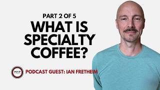 EP1647 Part 2 of 5 | What Does Specialty Coffee Mean Anymore ( Ian Fretheim ) Map It Forward