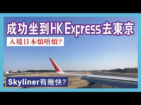 成功坐到HK Express去東京! 入境日本煩唔煩? 順便睇下搭Skyliner有幾快