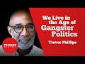 Trevor Phillips: "We Live in the Age of Gangster Politics"