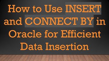How to Use INSERT and CONNECT BY in Oracle for Efficient Data Insertion