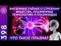 #398 Что такое плазма? Внеземные учёные о строении вещества, плазменных технологиях и плазмоидах.