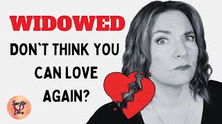 WIDOWED : DATING but DON'T think you can LOVE AGAIN? In love with a widow? What you NEED to KNOW!