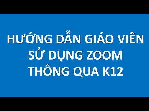 Hướng dẫn giáo viên sử dụng ZOOM thông qua K12