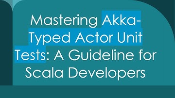 Mastering Akka-Typed Actor Unit Tests: A Guideline for Scala Developers