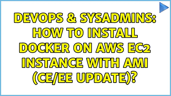 DevOps & SysAdmins: How to install Docker on AWS EC2 instance with AMI (CE/EE Update)?
