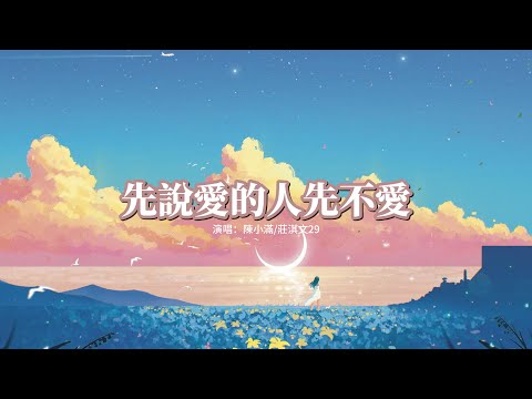 陳小滿/莊淇文29 - 先說愛的人先不愛『所以我呢 不被愛的人就活該被丟下，你忘了嗎 先說愛的人明明就是你呀。』【動態歌詞MV】