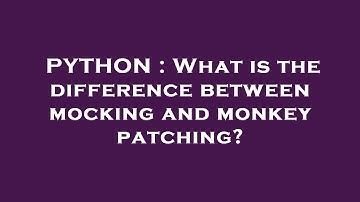 PYTHON : What is the difference between mocking and monkey patching?