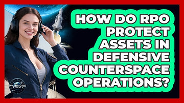 How Do RPO Protect Assets In Defensive Counterspace Operations? - Warriors In Space