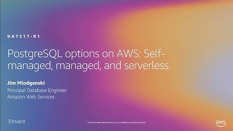 AWS re:Invent 2019: PostgreSQL options on AWS: Self-managed, managed, and serverless (DAT317-R1)