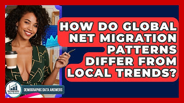 How Do Global Net Migration Patterns Differ From Local Trends? - Demographic Data Answers