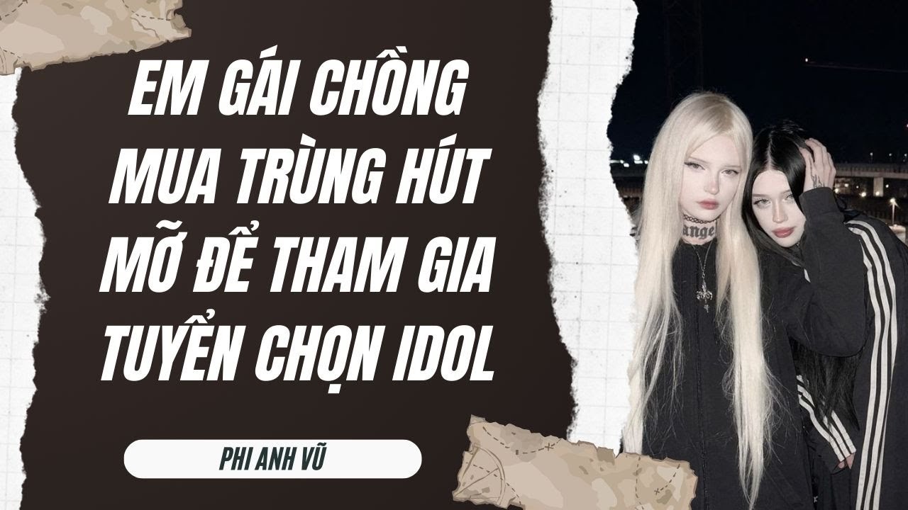 [Truyện Audio] Em Gái Chồng Mua Trùng Hút Mỡ Để Tham Gia Tuyển Chọn Idol | Phi Anh Vũ