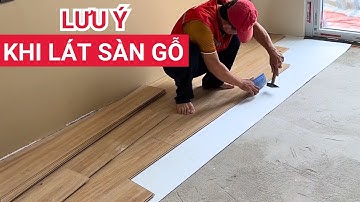 Lưu ý không thể bỏ qua khi lắp đặt sàn gỗ công nghiệp