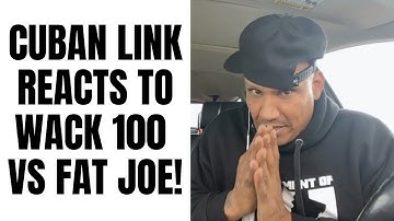 Cuban Link REACTS TO Wack 100 Vs Fat Joe, "Wack Said I