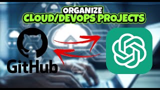 How to organize your Cloud/DevOps projects in GitHub using Chat GPT