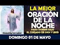 ORACIÓN DE LA NOCHE DE HOY DOMINGO 01 DE MAYO | LA MEJOR ORACIÓN PARA DORMIR BAJO EL CUIDADO DE DIOS