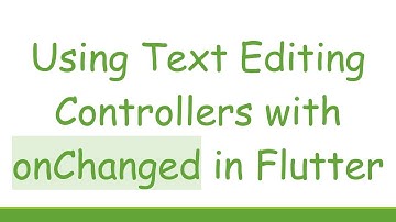 Using Text Editing Controllers with onChanged in Flutter